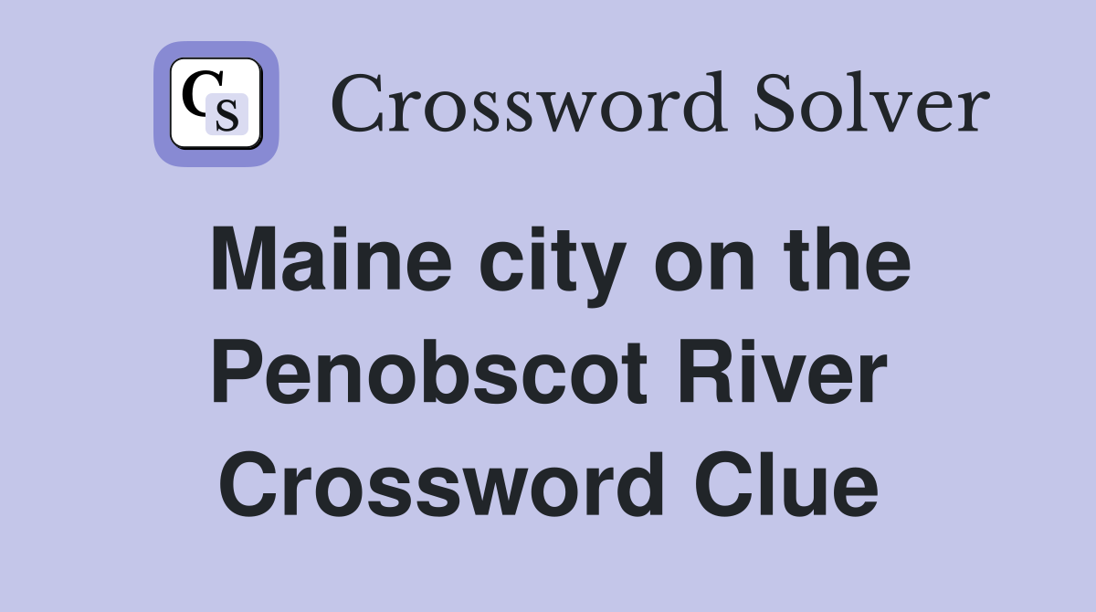 Maine city on the Penobscot River Crossword Clue