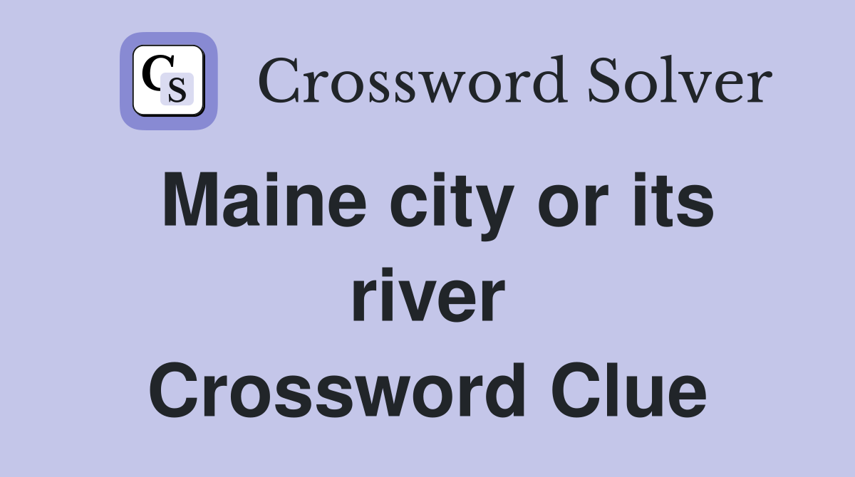 Maine city or its river Crossword Clue