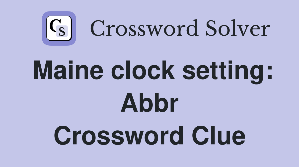 Maine clock setting: Abbr Crossword Clue