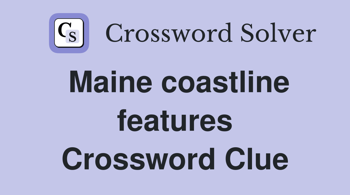Maine coastline features Crossword Clue