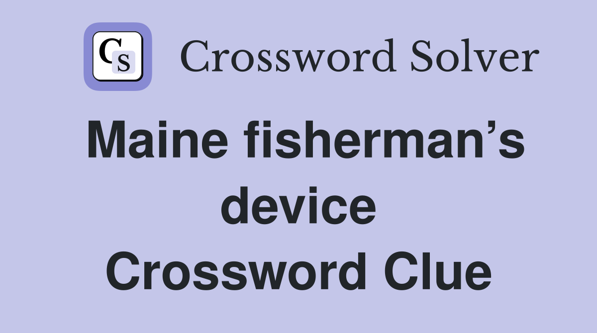 Maine fisherman’s device Crossword Clue