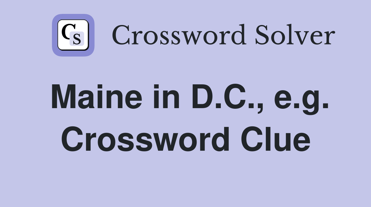 Maine in D.C., e.g. Crossword Clue