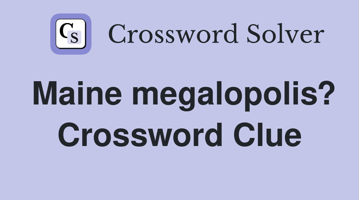 Maine megalopolis? Crossword Clue