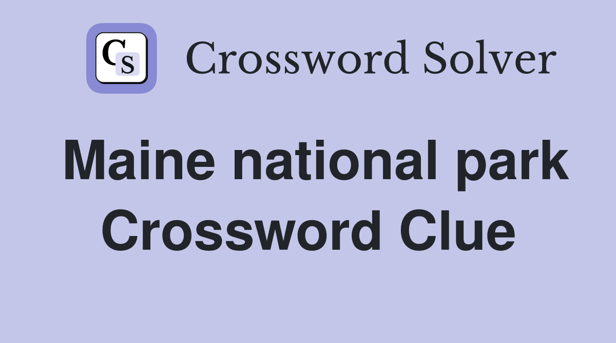 Maine national park Crossword Clue Answers Crossword Solver