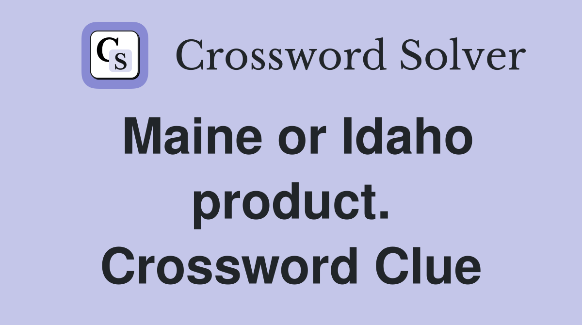 Maine or Idaho product. Crossword Clue