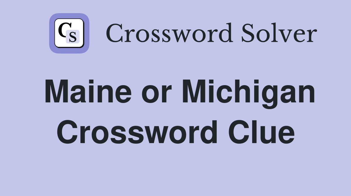 Maine or Michigan Crossword Clue