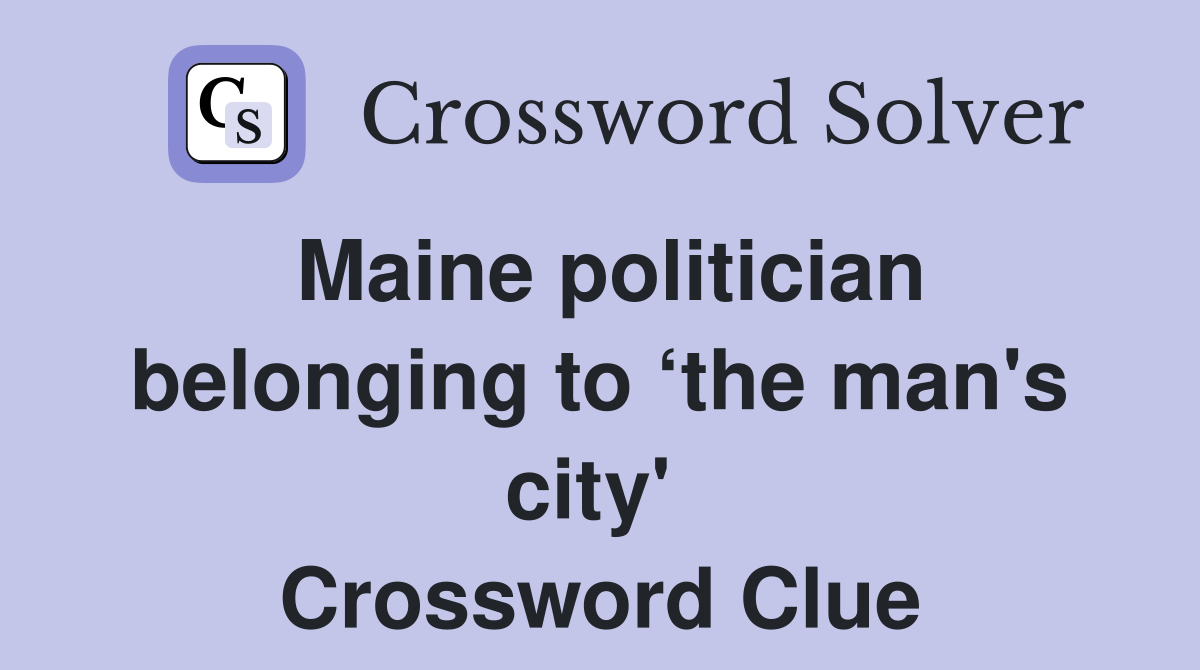 Maine politician belonging to ‘the man's city'  Crossword Clue