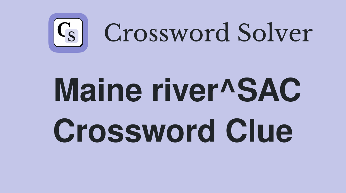 Maine river^SAC Crossword Clue