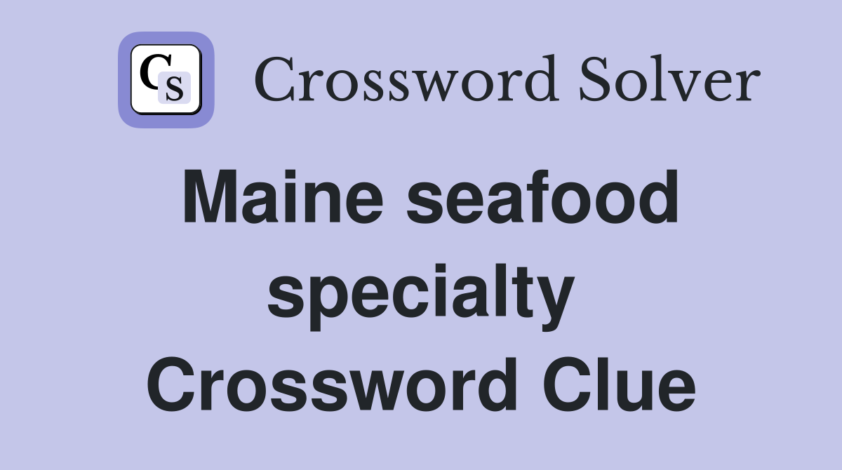 Maine seafood specialty Crossword Clue