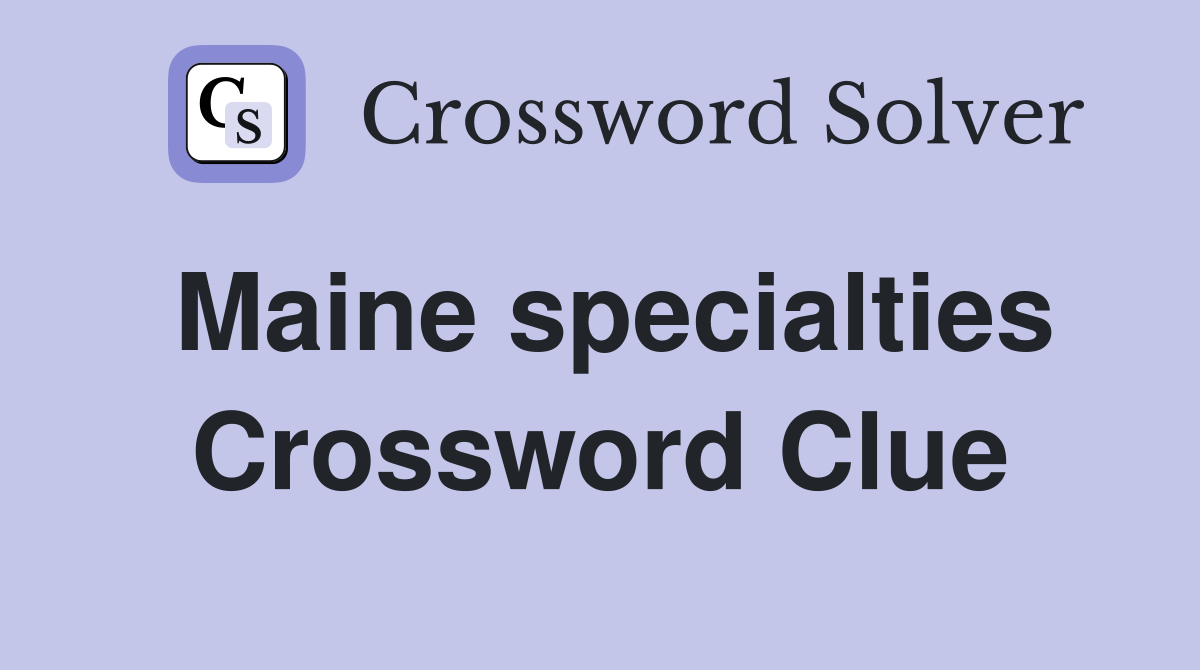 Maine specialties Crossword Clue