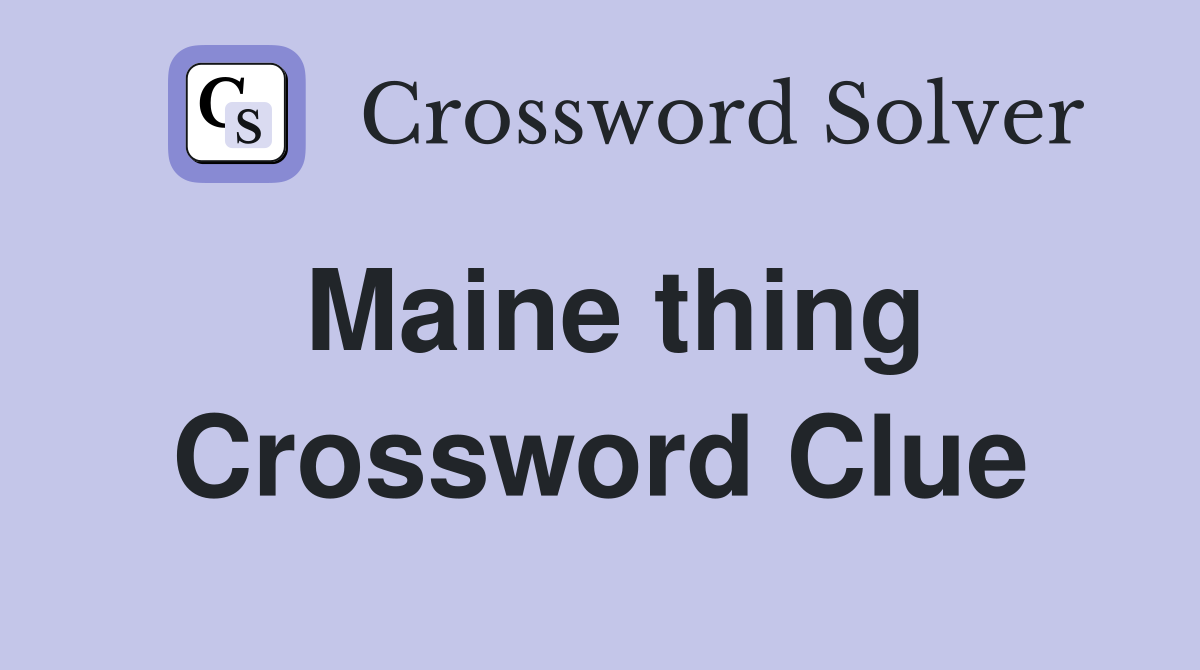 Maine thing Crossword Clue