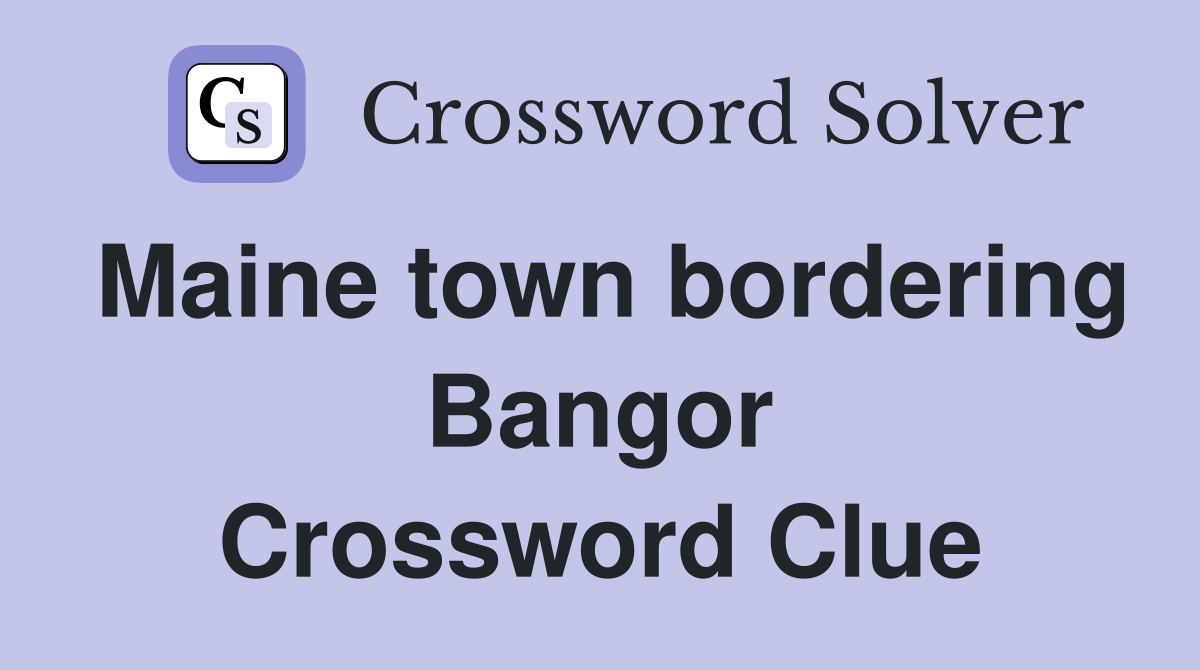 Maine town bordering Bangor Crossword Clue