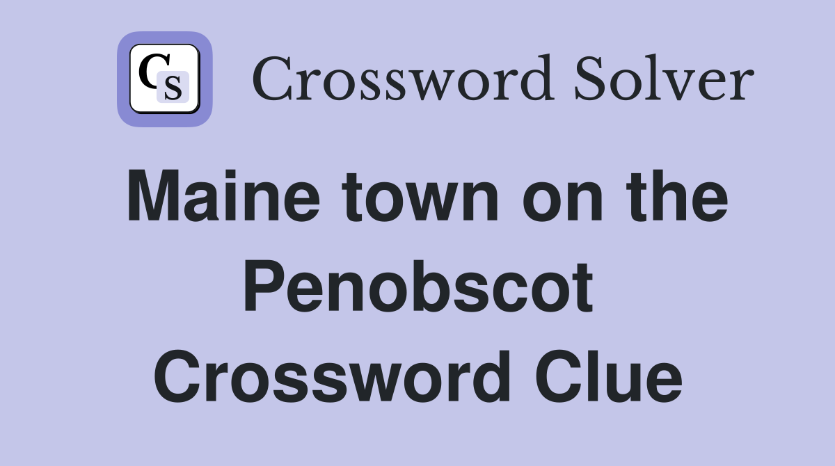 Maine town on the Penobscot Crossword Clue