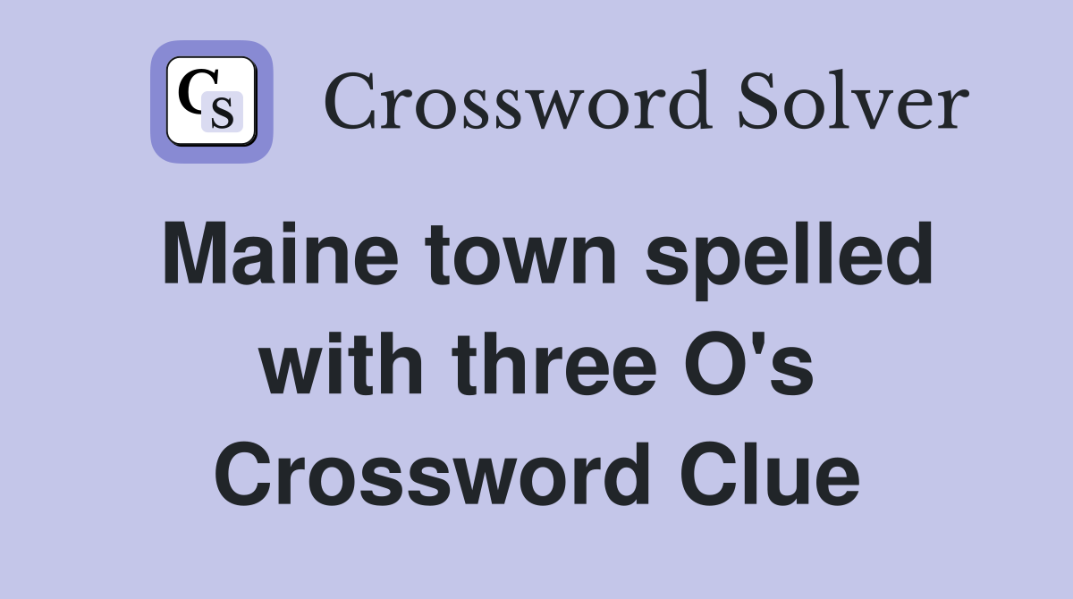 Maine town spelled with three O's Crossword Clue