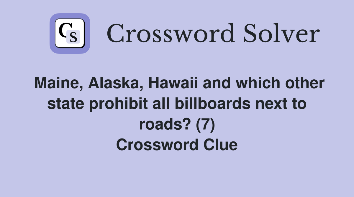 Maine, Alaska, Hawaii and which other state prohibit all billboards next to roads? (7) Crossword Clue