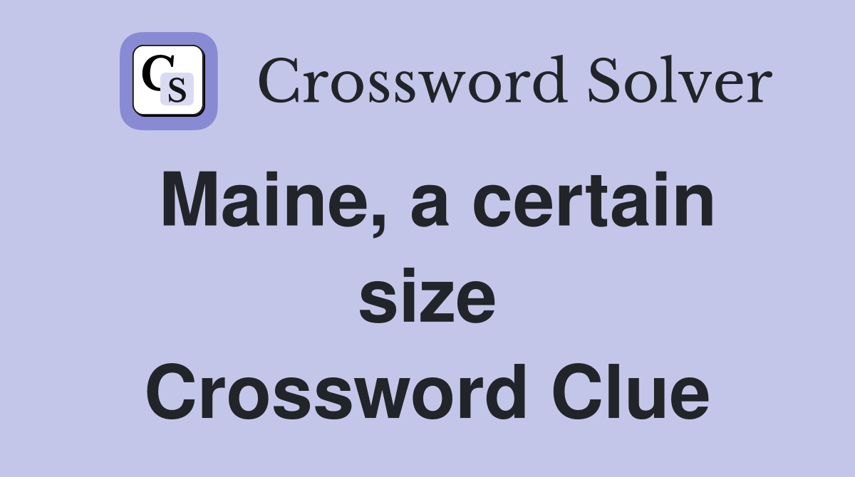 Maine, a certain size Crossword Clue