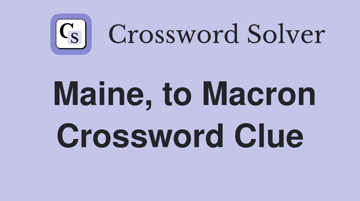 Maine, to Macron Crossword Clue