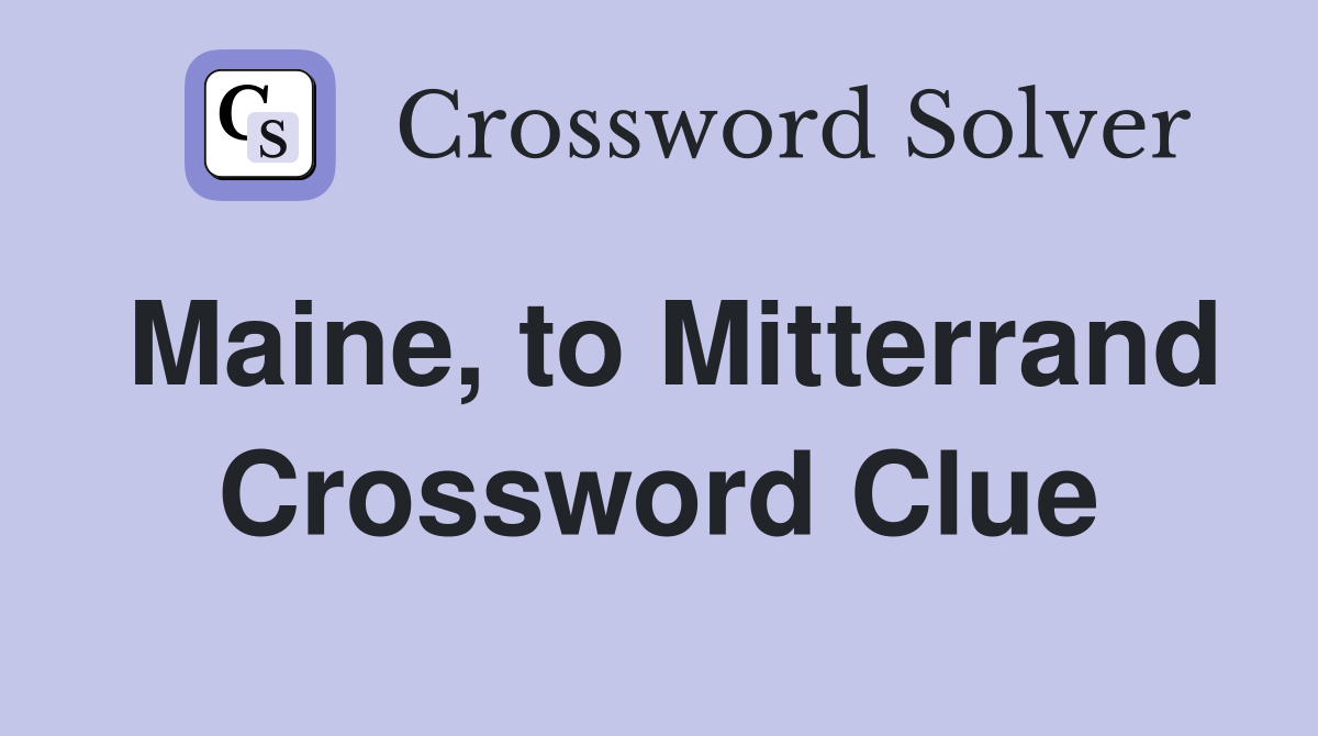 Maine, to Mitterrand Crossword Clue