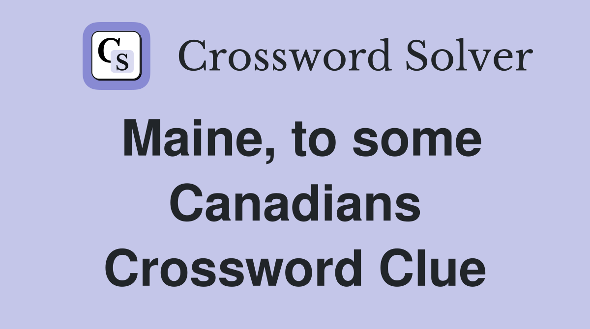 Maine, to some Canadians Crossword Clue