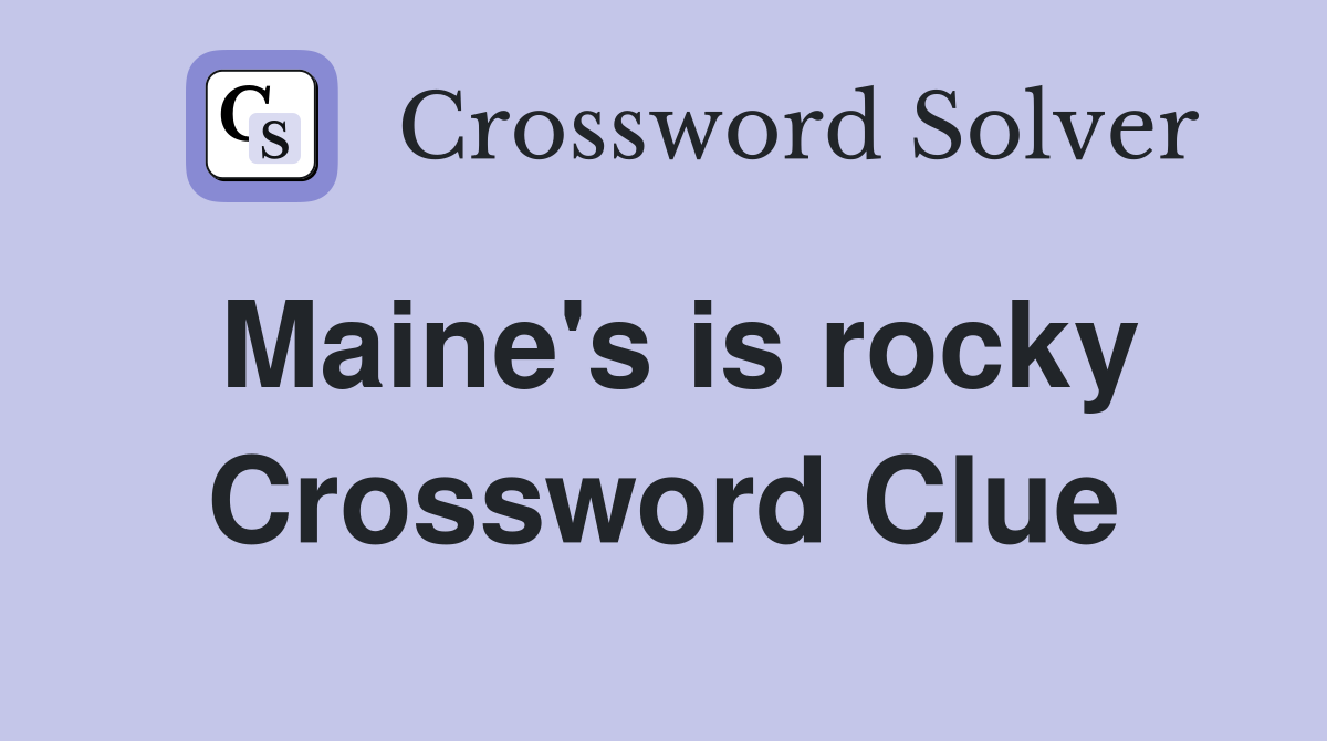 Maine's is rocky Crossword Clue