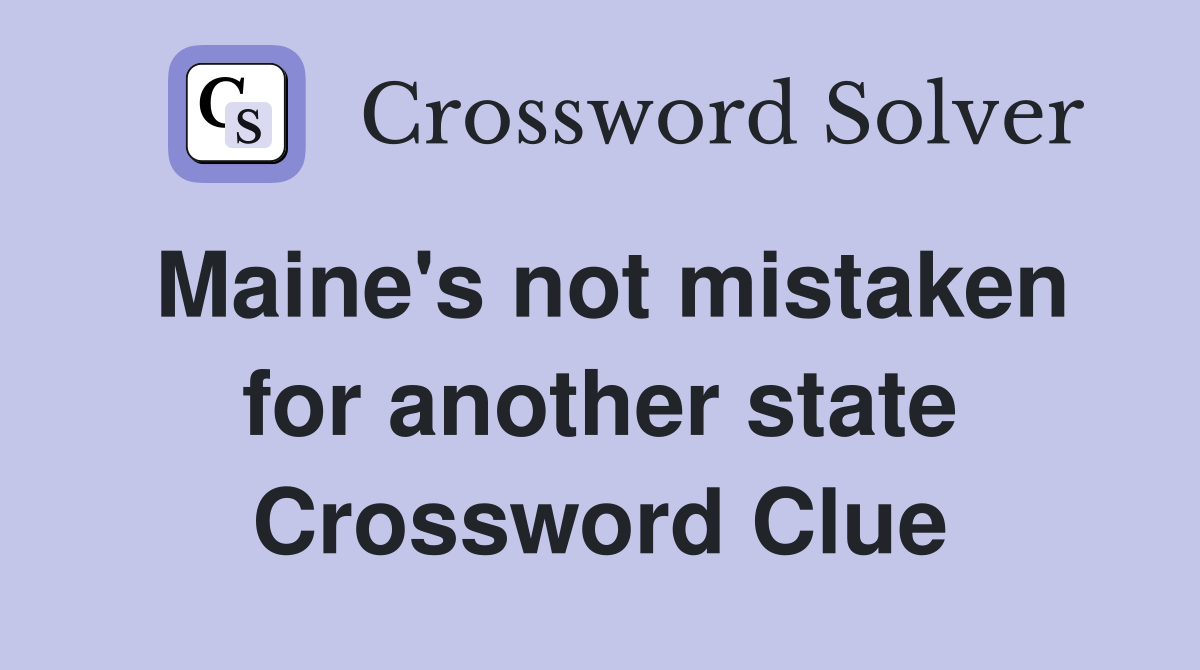 Maine's not mistaken for another state Crossword Clue