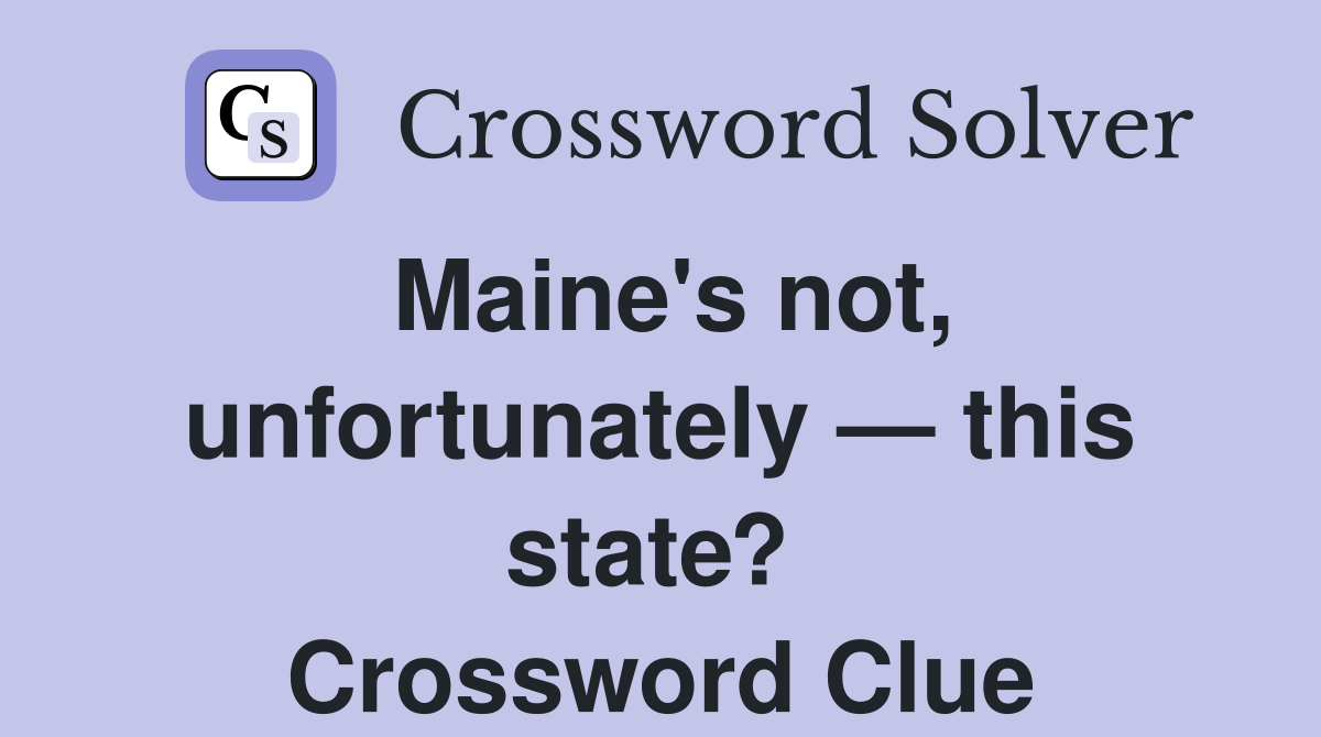 Maine's not, unfortunately — this state?  Crossword Clue