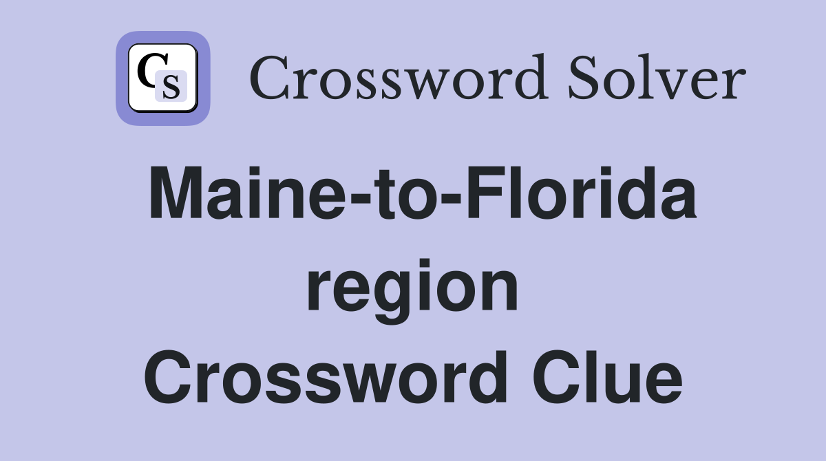 Maine-to-Florida region Crossword Clue