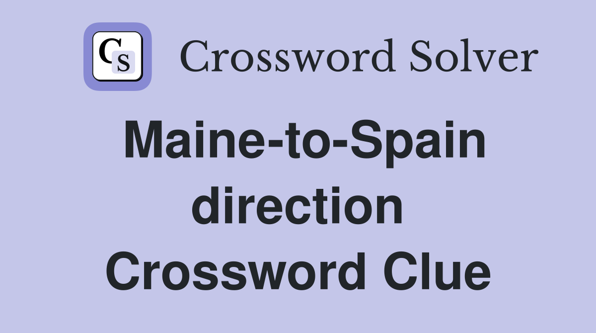 Maine-to-Spain direction Crossword Clue