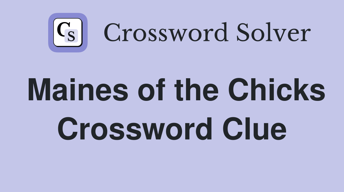 Maines of the Chicks Crossword Clue