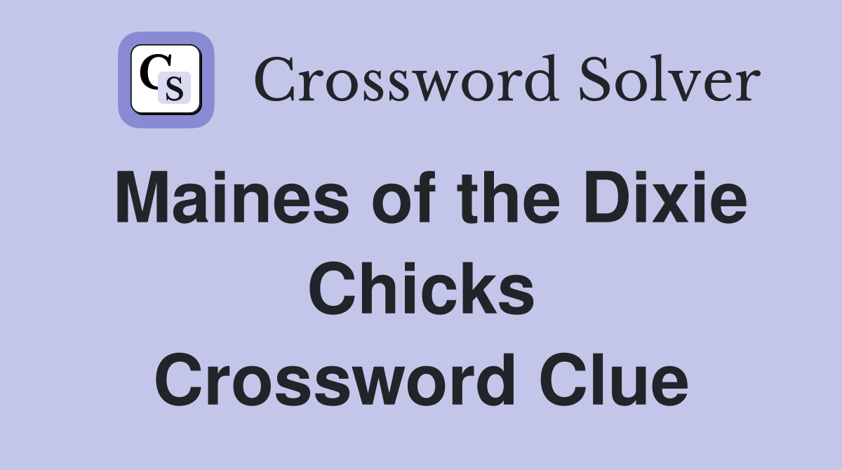 Maines of the Dixie Chicks Crossword Clue
