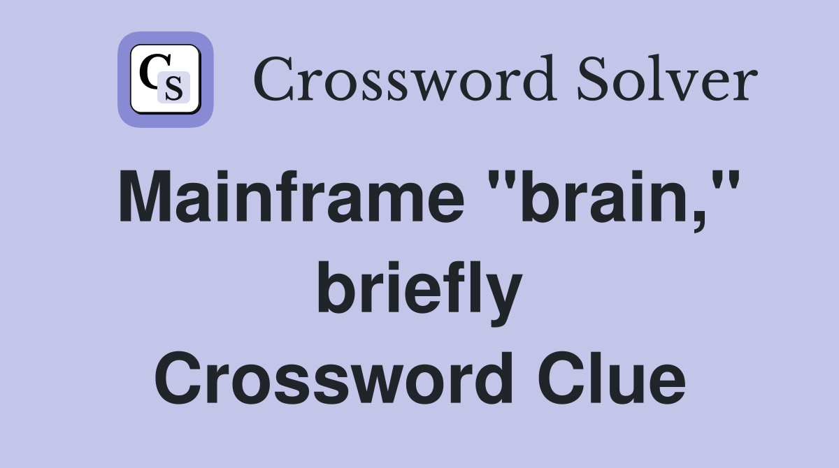 Mainframe "brain," briefly Crossword Clue