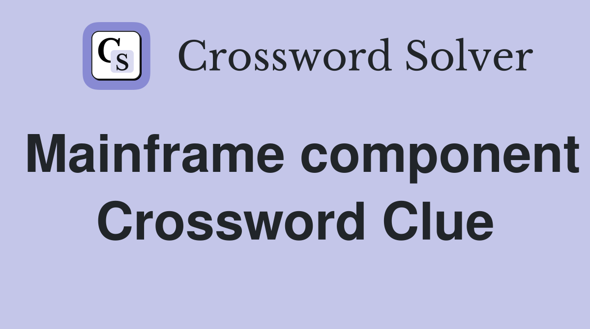 Mainframe component Crossword Clue