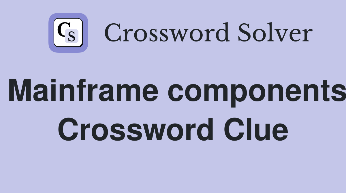 Mainframe components Crossword Clue