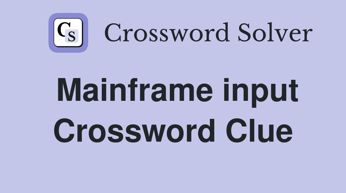 Mainframe input Crossword Clue