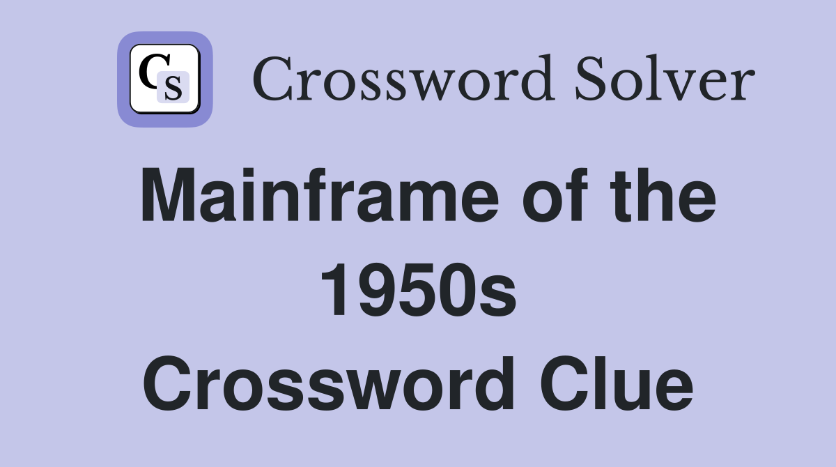 Mainframe of the 1950s Crossword Clue