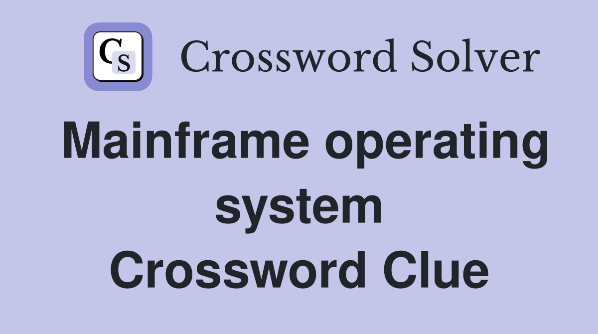 Mainframe operating system Crossword Clue