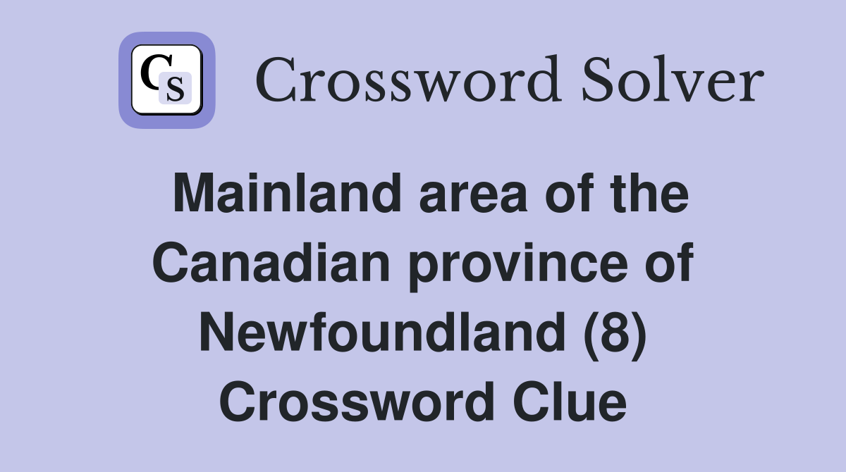 Mainland area of the Canadian province of Newfoundland (8) Crossword Clue
