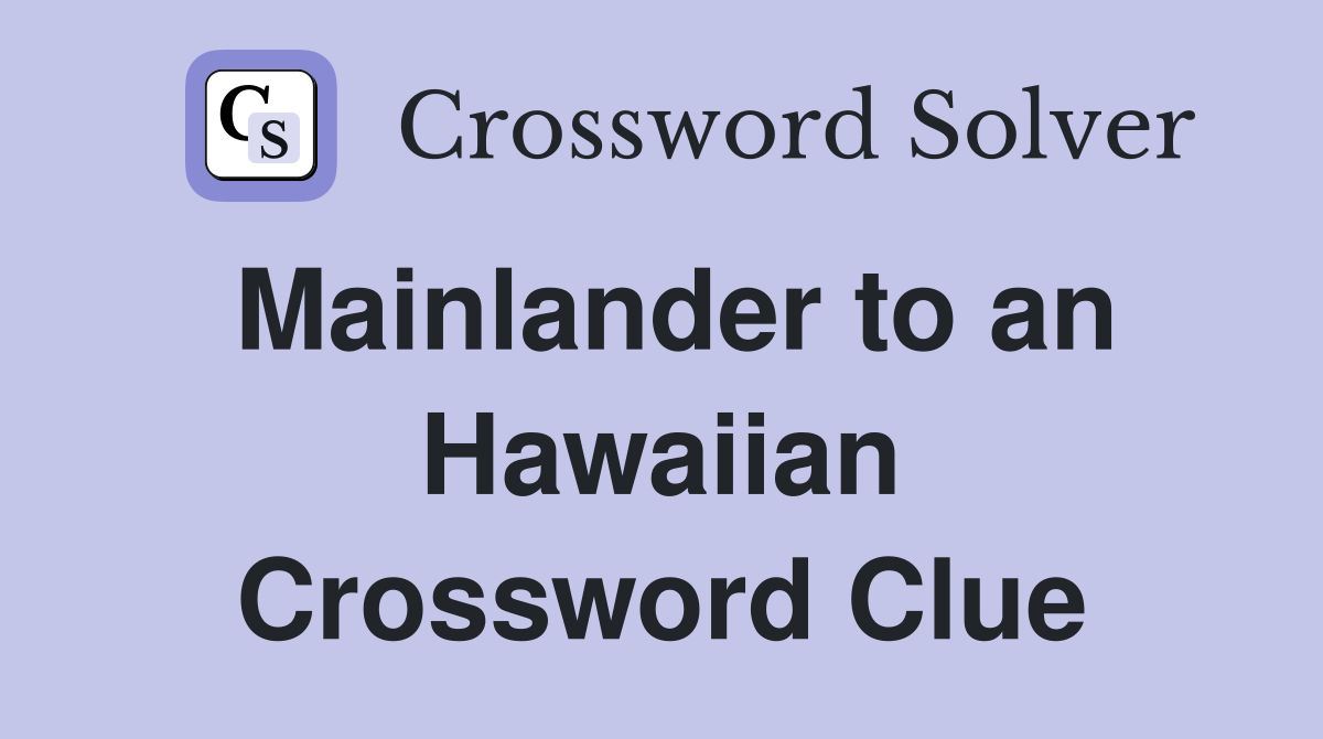 Mainlander to an Hawaiian Crossword Clue