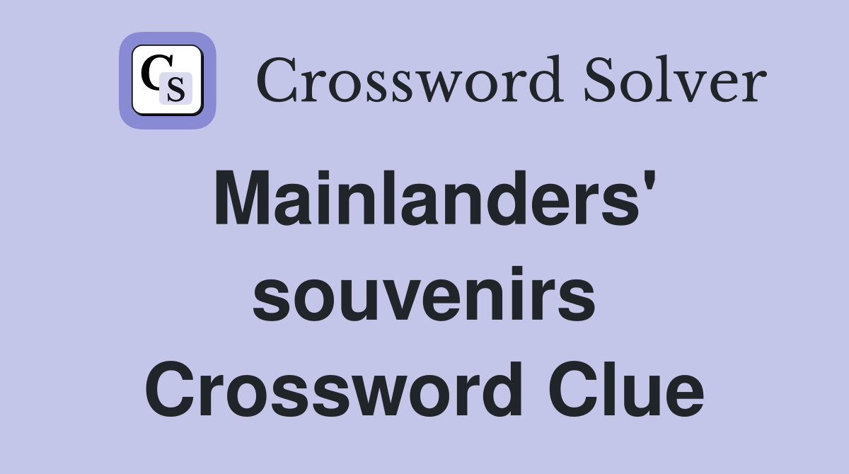 Mainlanders' souvenirs Crossword Clue