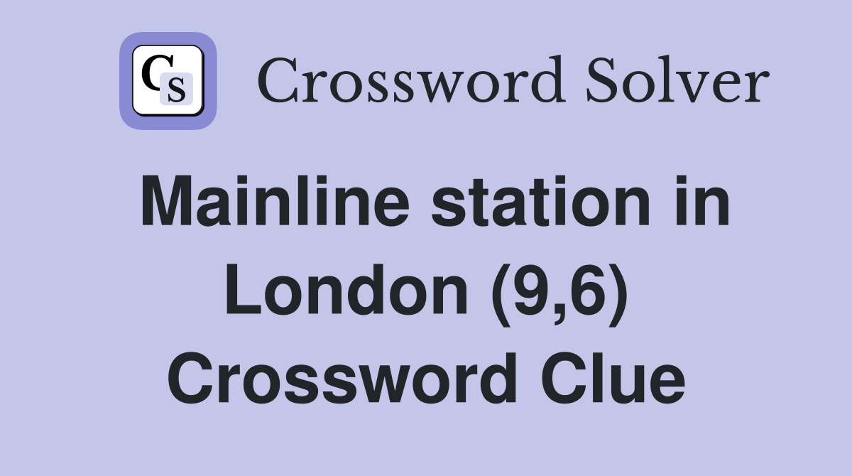 Mainline station in London (9,6) Crossword Clue