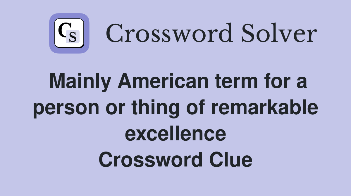 Mainly American term for a person or thing of remarkable excellence Crossword Clue