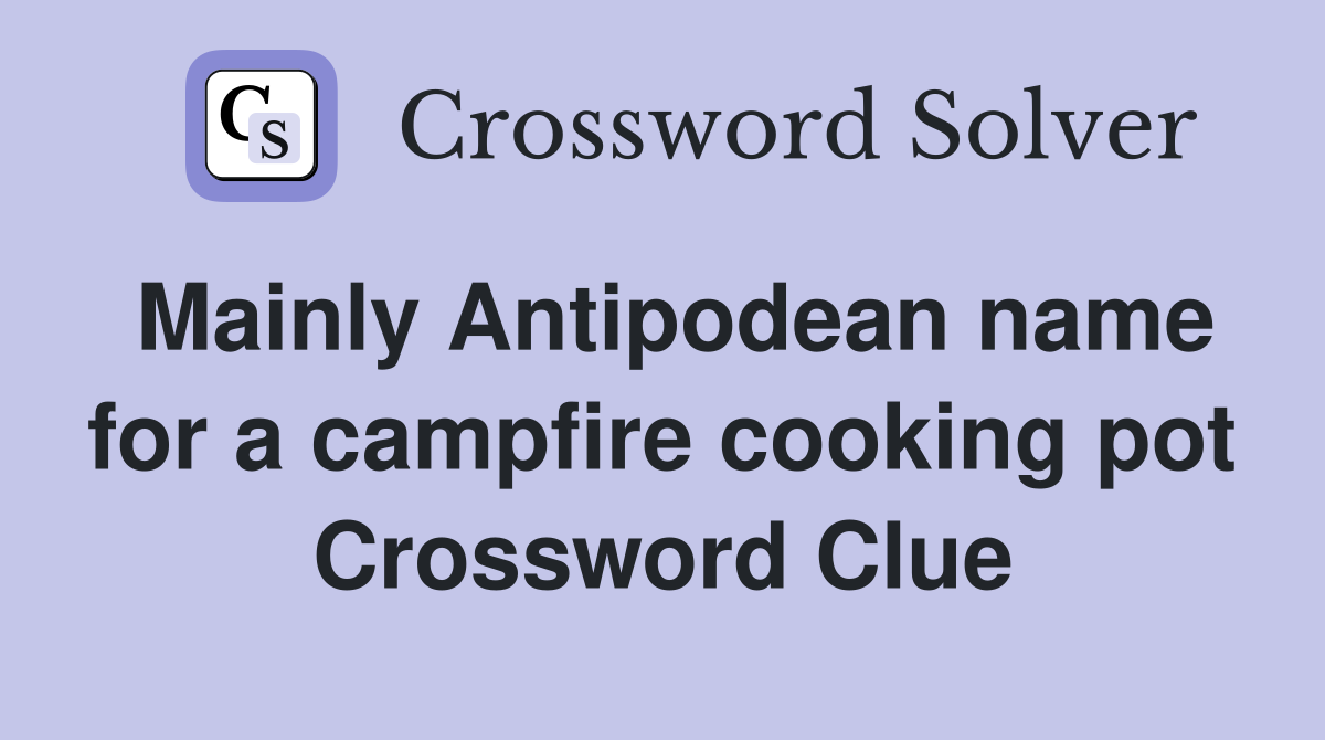 Mainly Antipodean name for a campfire cooking pot Crossword Clue