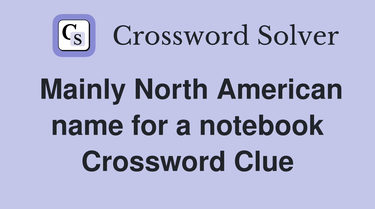 Mainly North American name for a notebook Crossword Clue