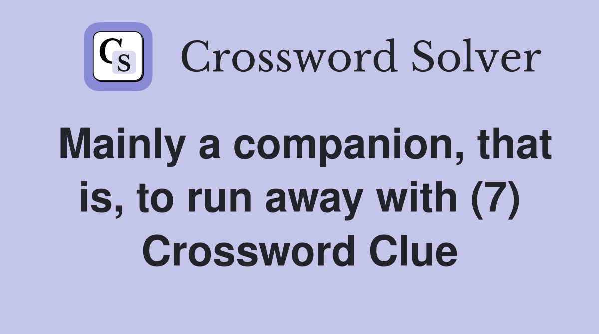 Mainly a companion, that is, to run away with (7) Crossword Clue