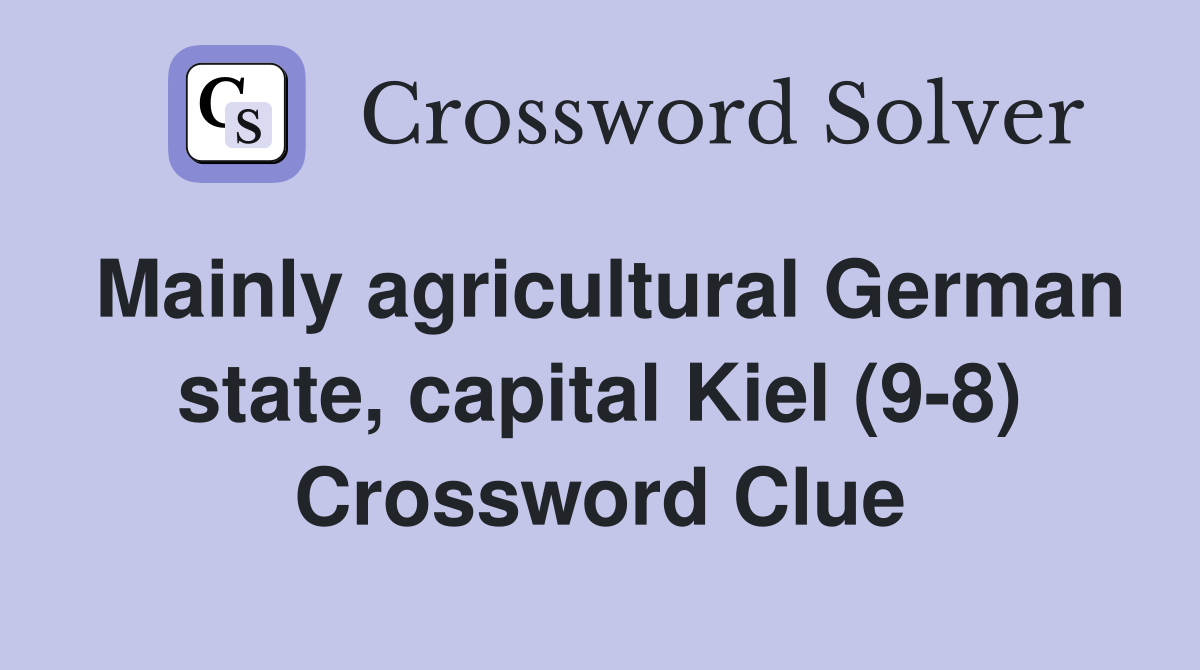 Mainly agricultural German state, capital Kiel (9-8) Crossword Clue