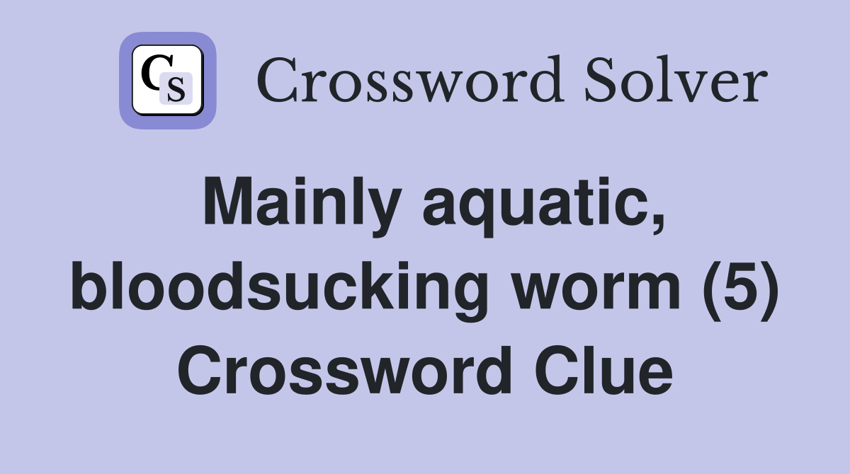 Mainly aquatic, bloodsucking worm (5) Crossword Clue
