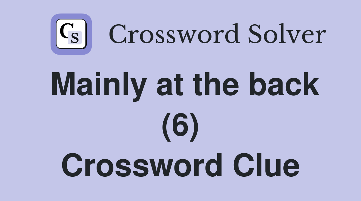 Mainly at the back (6) Crossword Clue