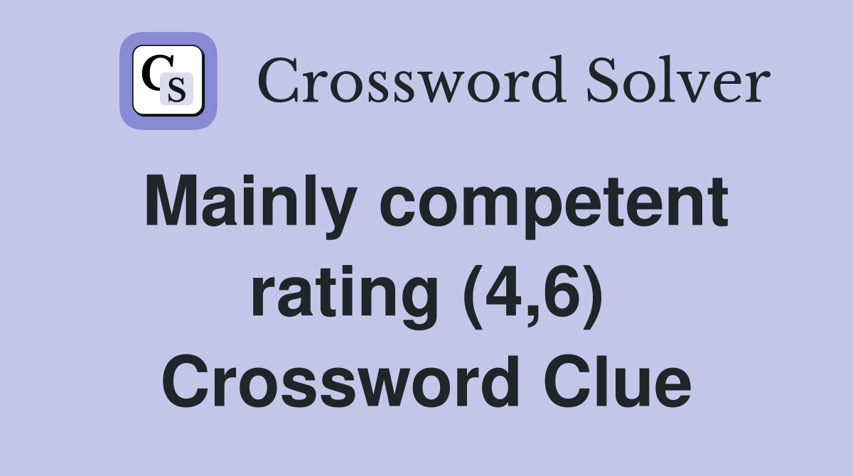 Mainly competent rating (4,6) Crossword Clue