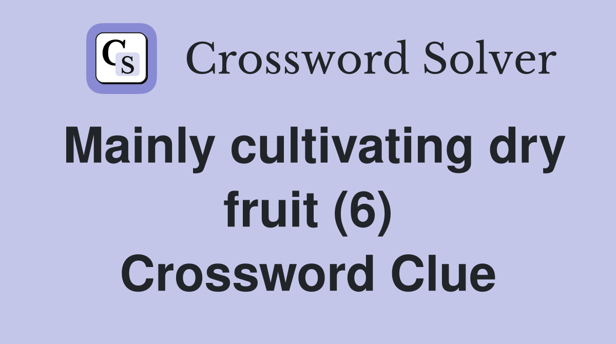 Mainly cultivating dry fruit (6) Crossword Clue