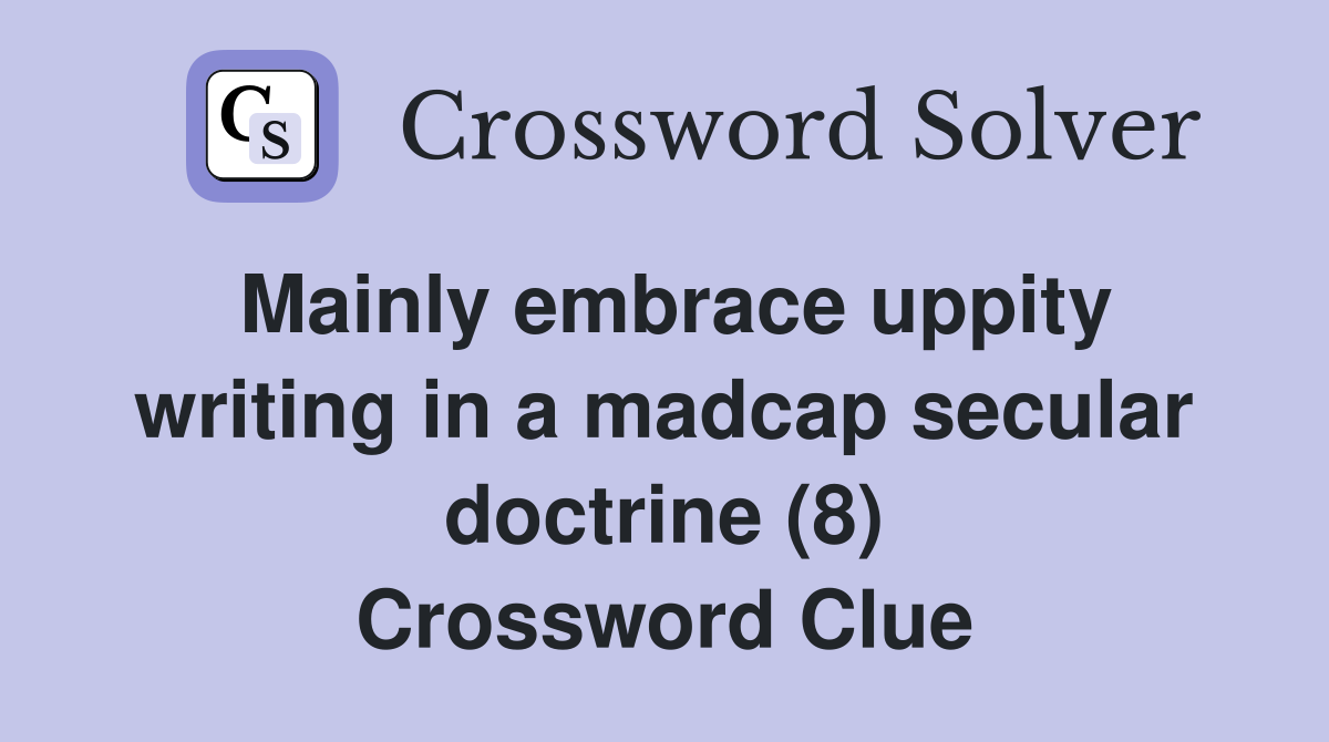Mainly embrace uppity writing in a madcap secular doctrine (8) Crossword Clue